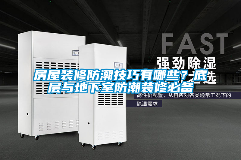 房屋装修防潮技巧有哪些？底层与地下室防潮装修必备