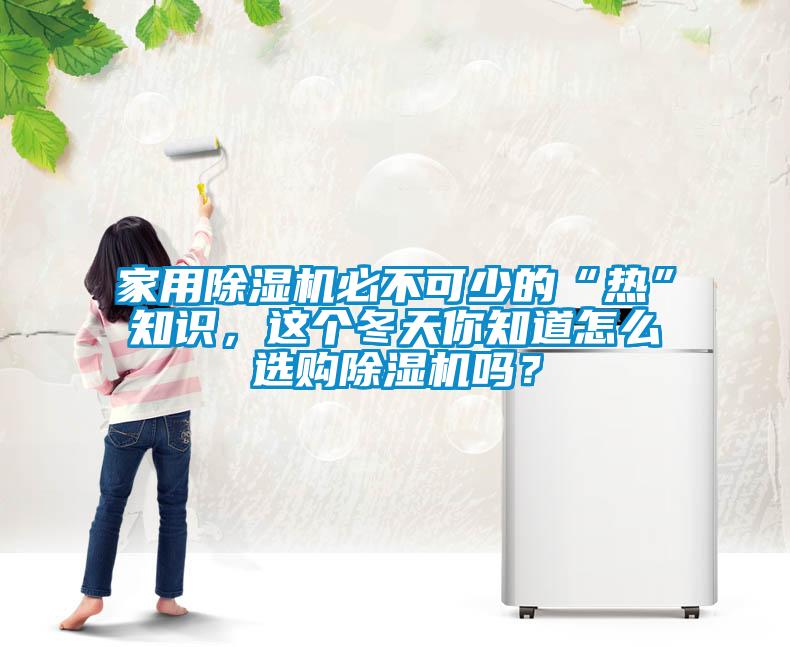 家用黄瓜视频下载污机必不可少的“热”知识，这个冬天你知道怎么选购黄瓜视频下载污机吗？