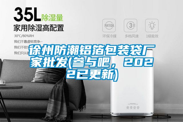 徐州防潮铝箔包装袋厂家批发(参与吧，2022已更新)