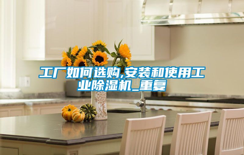 工厂如何选购,安装和使用工业黄瓜视频下载污机_重复