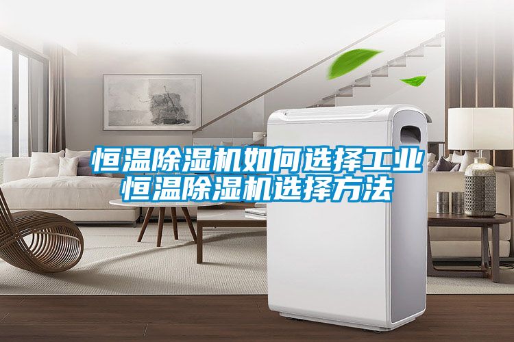 恒温黄瓜视频下载污机如何选择工业恒温黄瓜视频下载污机选择方法
