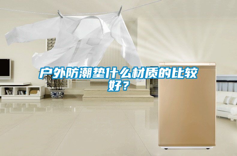 户外防潮垫什么材质的比较好？