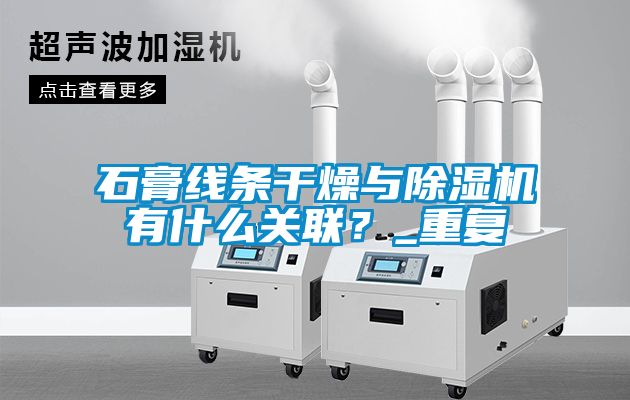 石膏线条干燥与黄瓜视频下载污机有什么关联？_重复