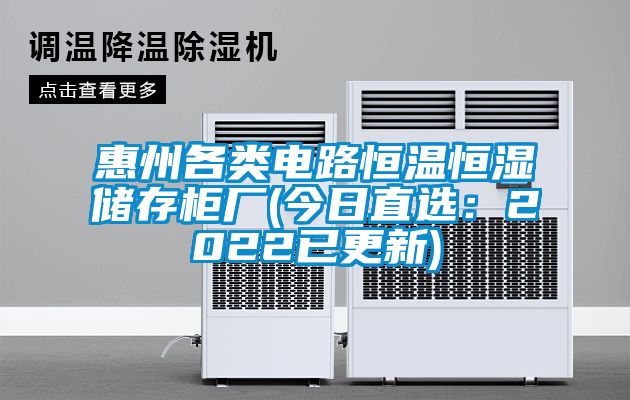 惠州各类电路恒温恒湿储存柜厂(今日直选：2022已更新)