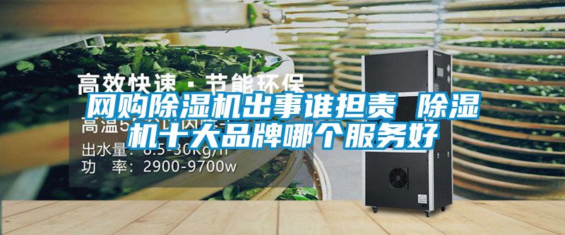 网购黄瓜视频下载污机出事谁担责 黄瓜视频下载污机十大品牌哪个服务好