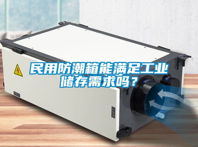 民用防潮箱能满足工业储存需求吗？