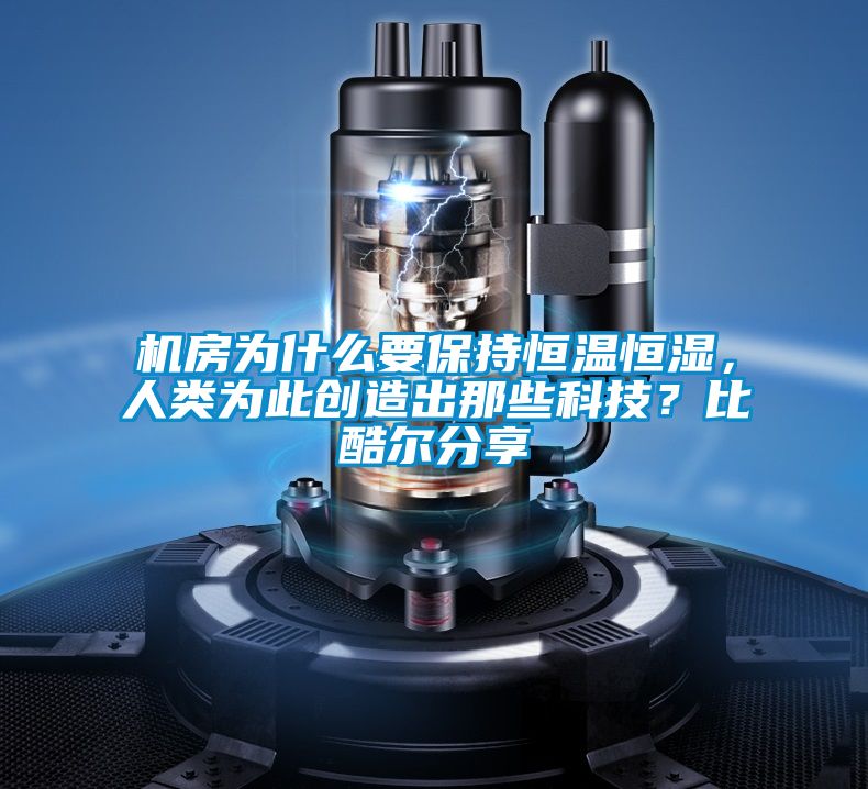 机房为什么要保持恒温恒湿，人类为此创造出那些科技？比酷尔分享
