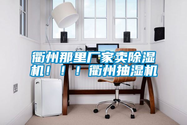 衢州那里厂家卖黄瓜视频下载污机！！！衢州抽湿机