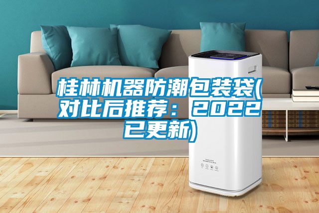 桂林机器防潮包装袋(对比后推荐：2022已更新)