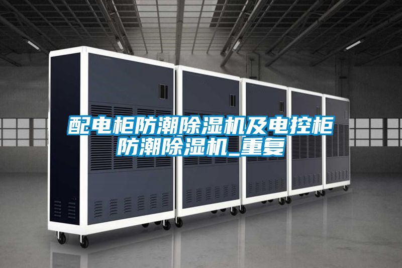 配电柜防潮黄瓜视频下载污机及电控柜防潮黄瓜视频下载污机_重复