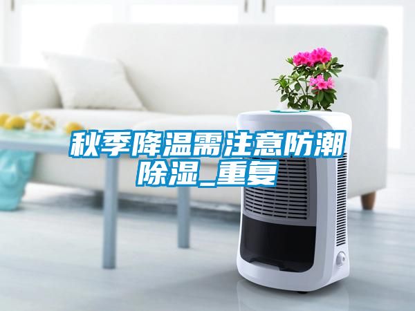 秋季降温需注意防潮黄瓜视频下载污_重复