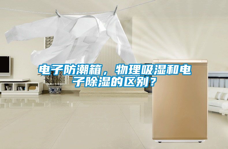 电子防潮箱，物理吸湿和电子黄瓜视频下载污的区别？