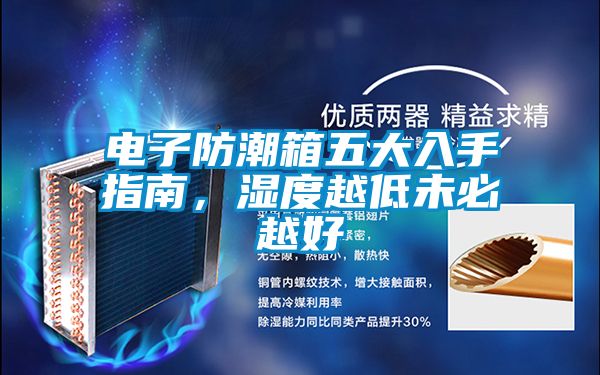 电子防潮箱五大入手指南，湿度越低未必越好