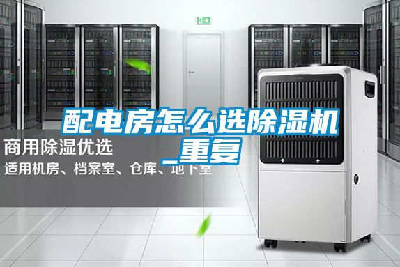 配电房怎么选黄瓜视频下载污机_重复