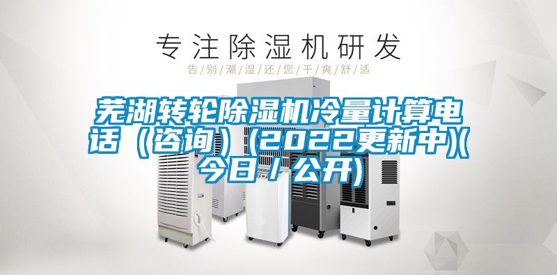 芜湖转轮黄瓜视频下载污机冷量计算电话（咨询）(2022更新中)(今日／公开)