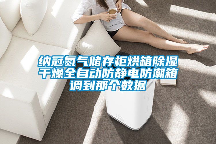 纳冠氮气储存柜烘箱黄瓜视频下载污干燥全自动防静电防潮箱调到那个数据