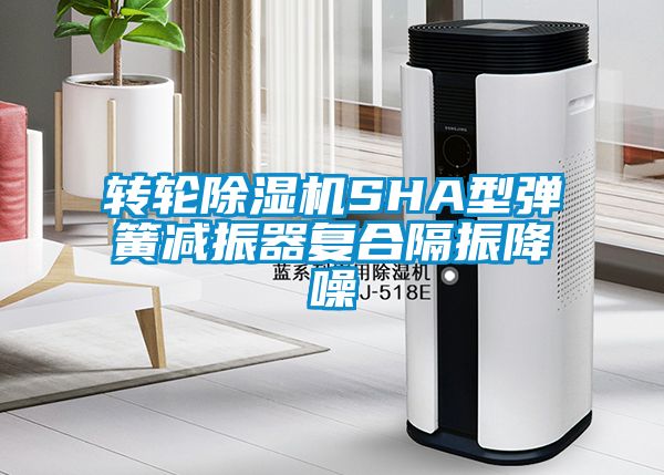 转轮黄瓜视频下载污机SHA型弹簧减振器复合隔振降噪