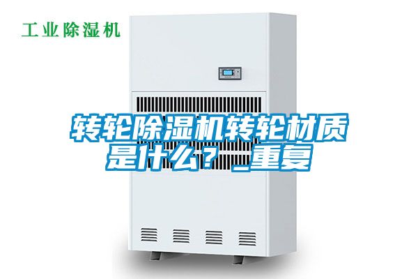转轮黄瓜视频下载污机转轮材质是什么？_重复