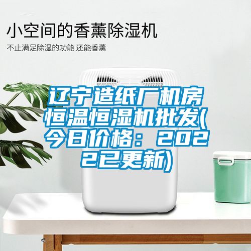辽宁造纸厂机房恒温恒湿机批发(今日价格：2022已更新)