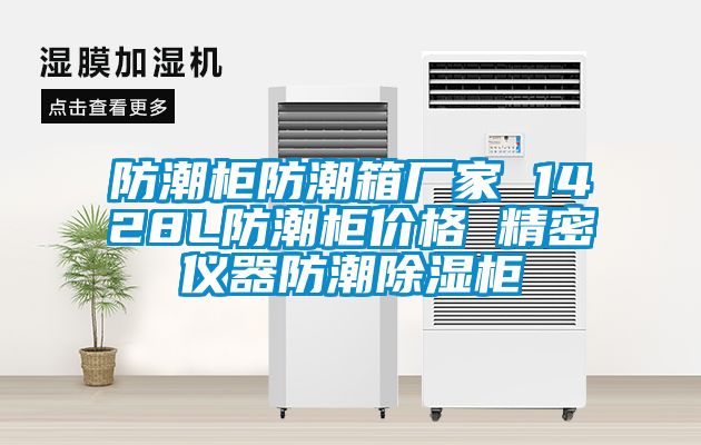 防潮柜防潮箱厂家 1428L防潮柜价格 精密仪器防潮黄瓜视频下载污柜