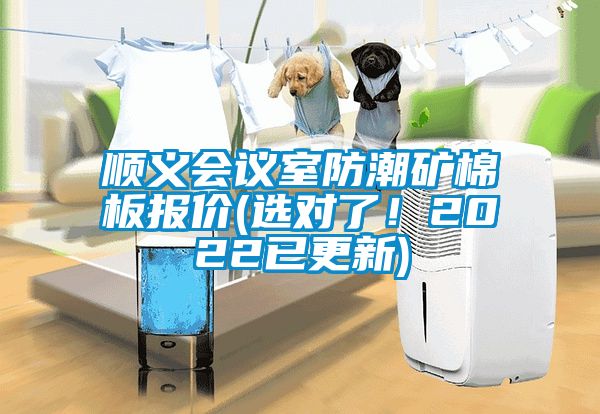 顺义会议室防潮矿棉板报价(选对了！2022已更新)