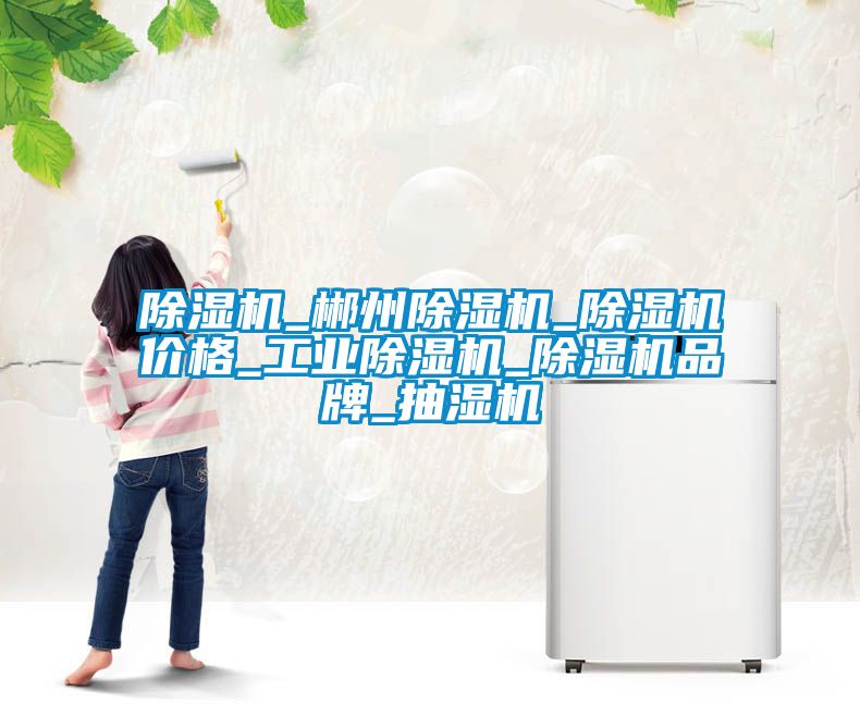 黄瓜视频下载污机_郴州黄瓜视频下载污机_黄瓜视频下载污机价格_工业黄瓜视频下载污机_黄瓜视频下载污机品牌_抽湿机
