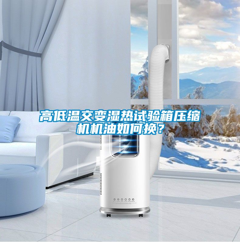 高低温交变湿热试验箱压缩机机油如何换？