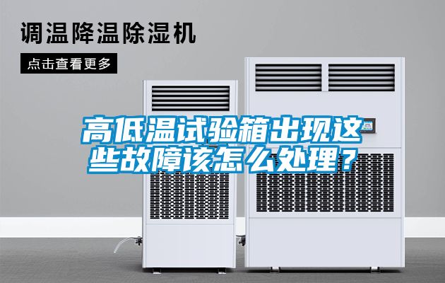 高低温试验箱出现这些故障该怎么处理？