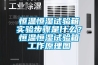 恒温恒湿试验箱实验步骤是什么？恒温恒湿试验箱工作原理图