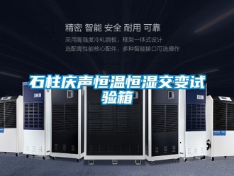 知识百科石柱庆声恒温恒湿交变试验箱